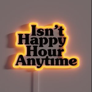 Isn T Happy Hour Anytime RGB Neon Sign