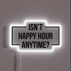 Isn T Happy Hour Anytime Version 2 Black RGB Neon Sign