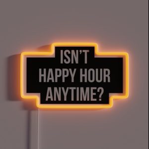 Isn T Happy Hour Anytime Version 2 White Black BG RGB Neon Sign