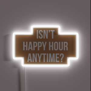 Isn T Happy Hour Anytime Version RGB Neon Sign