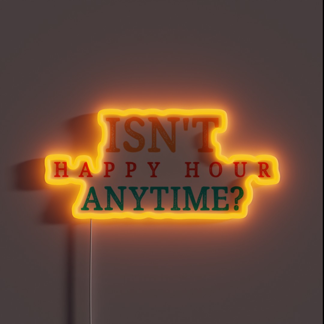 Isnt Happy Hour Anytime RGB Neon Sign Isnt Happy Hour Anytime RGB Neon Sign
