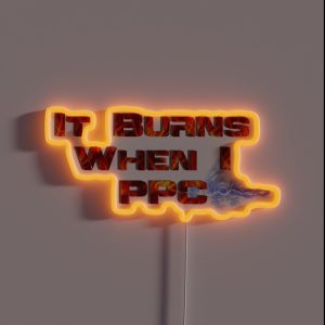 It Burns When I PPC Red RGB Neon Sign