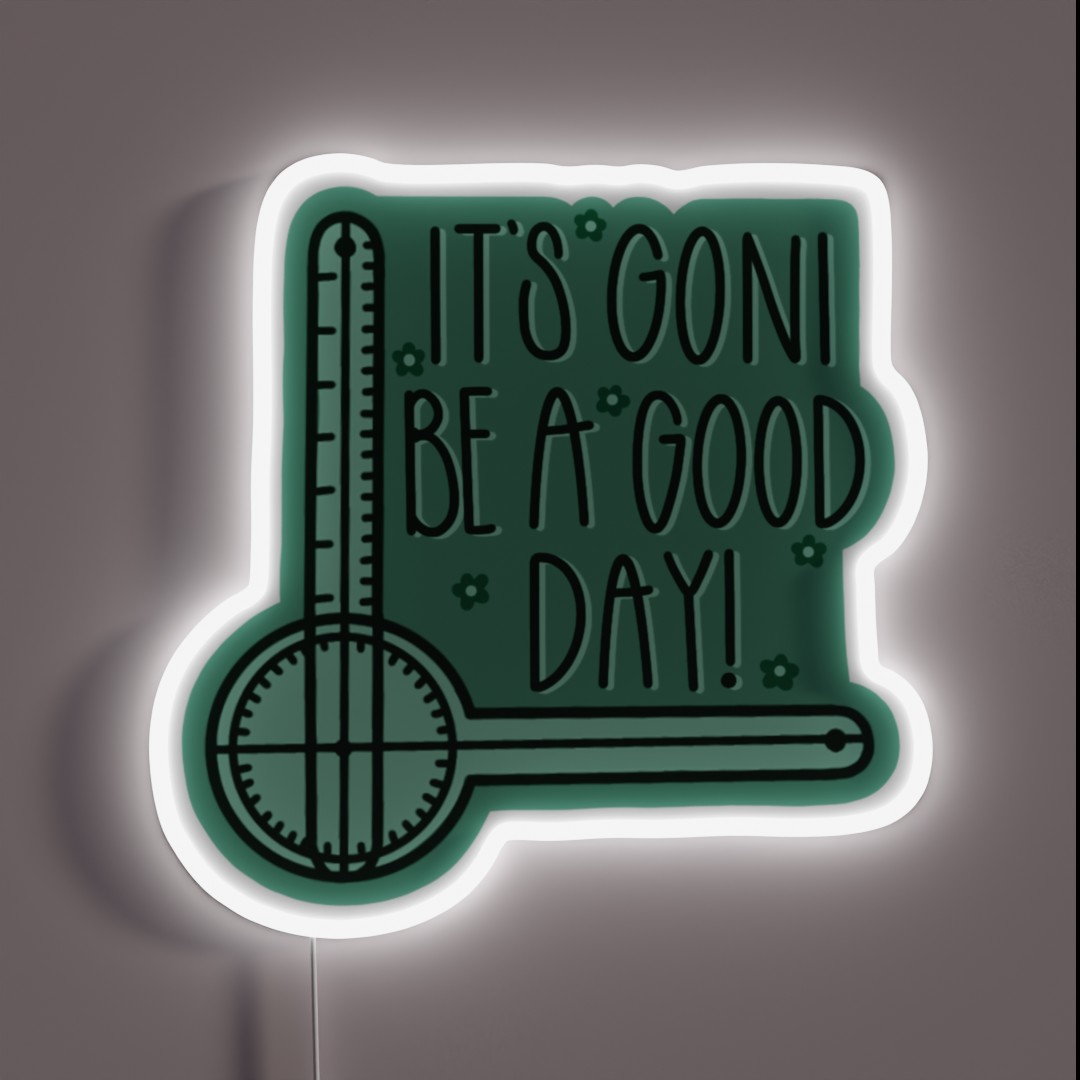 It S GONI Be A Good Day RGB Neon Sign It S GONI Be A Good Day RGB Neon Sign
