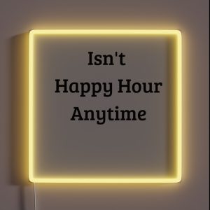 It S Not Happy Hour Anytime It S Not Happy Hour Everytime RGB Neon Sign