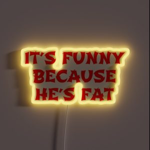 Its Funny Because He S Fat The Hangover Quote RGB Neon Sign