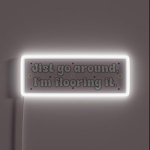 Just Go Around I M Flooring It Cute Funny Bumper RGB Neon Sign