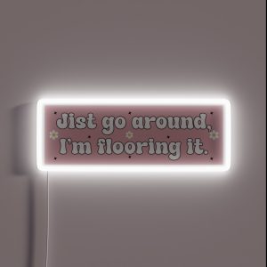 Just Go Around I M Flooring It Cute Funny Bumper RGB Neon Sign