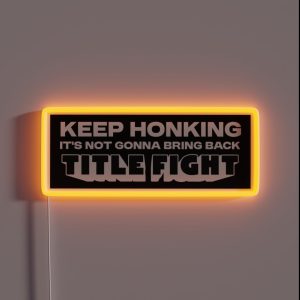 Keep Honking It S Not Gonna Bring Back Title Fight Bumper RGB Neon Sign