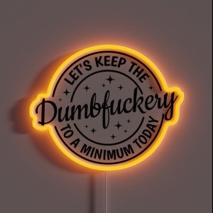 Let S Keep The Dumbfuckery To A Minimum Today RGB Neon Sign