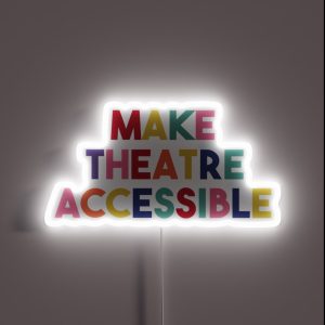 Make Theatre Accessible RGB Neon Sign Make Theatre Accessible RGB Neon Sign