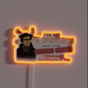 Martin Luther I Ve Got 95 Problems But The Catholic Church Is Literally All Of Them RGB Neon Sign Martin Luther I Ve Got 95 Problems But The Catholic Church Is Literally All Of Them RGB Neon Sign