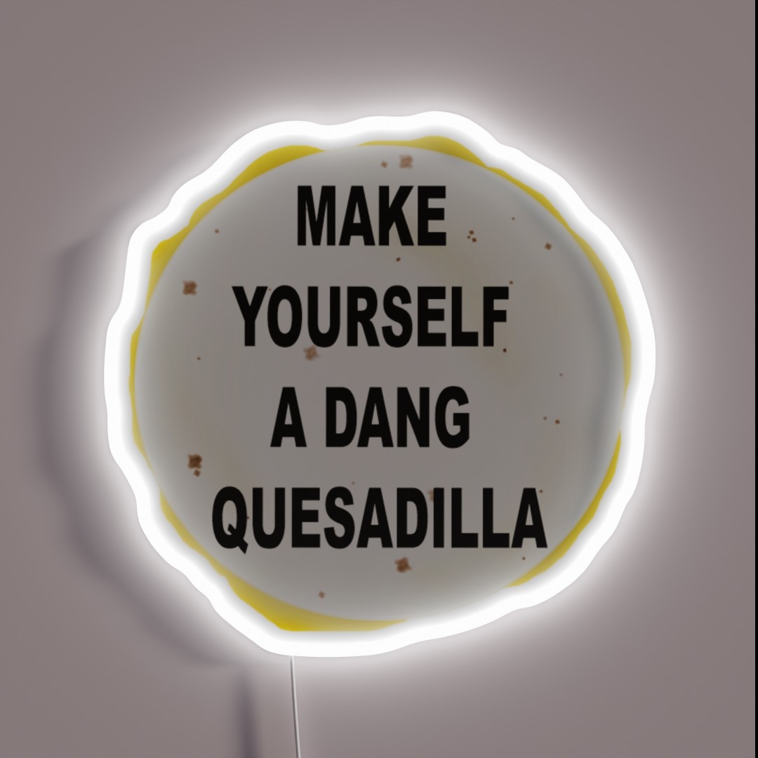 Napolean Make Yourself A Dang Quesidilla RGB Neon Sign Napolean Make Yourself A Dang Quesidilla RGB Neon Sign