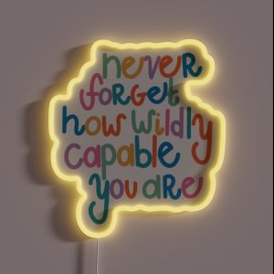 Never Forget How Wildly Capable You Are RGB Neon Sign