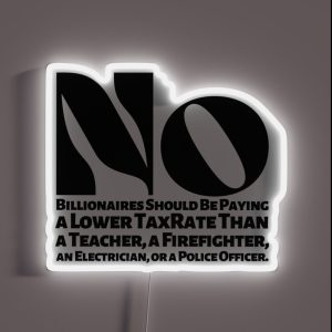 No Billionaires Should Be Paying A Lower Tax Rate Than A Teacher A Firefighter An Electrician Or A Police Officer RGB Neon Sign