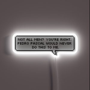 Not All Men You Re Right Pedro Pascal Would Never Do This To Me RGB Neon Sign Not All Men You Re Right Pedro Pascal Would Never Do This To Me RGB Neon Sign