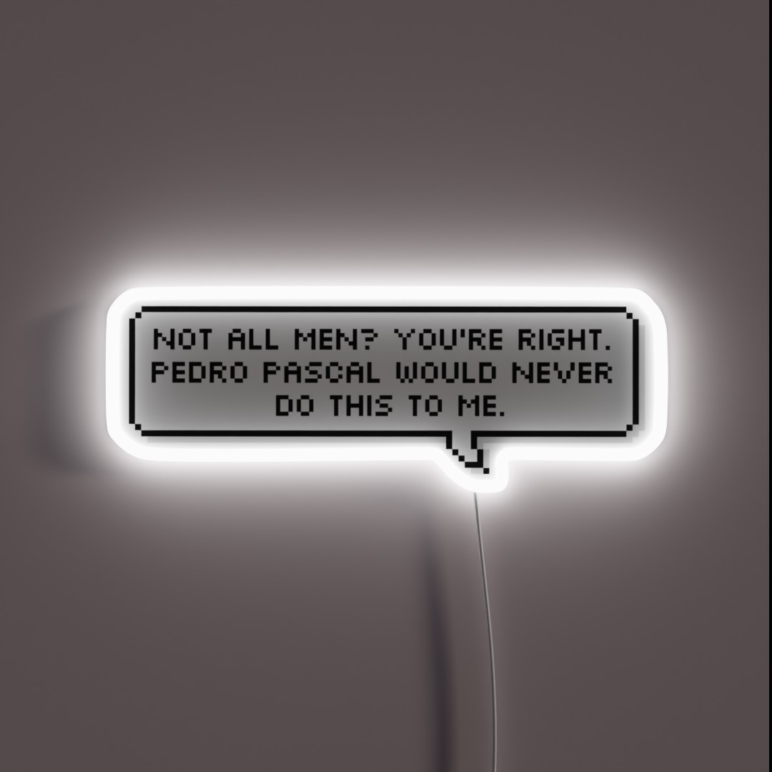 Not All Men You Re Right Pedro Pascal Would RGB Neon Sign Not All Men You Re Right Pedro Pascal Would RGB Neon Sign