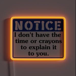 Notice I Don T Have The Time Or The Crayons To Explain It To You Funny Hard Hat RGB Neon Sign