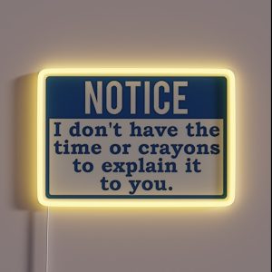 Notice I Dont Have The Time Or Crayons To Explain It To You RGB Neon Sign