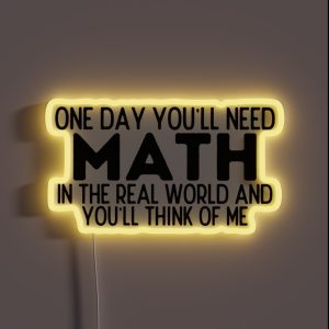 One Day You Ll Need Math In The Real World And You Ll Think Of Me Funny Math RGB Neon Sign