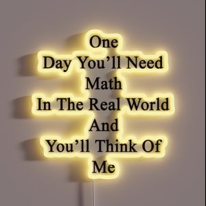 One Day You Ll Need Math In The Real World And You Ll Think Of Me RGB Neon Sign