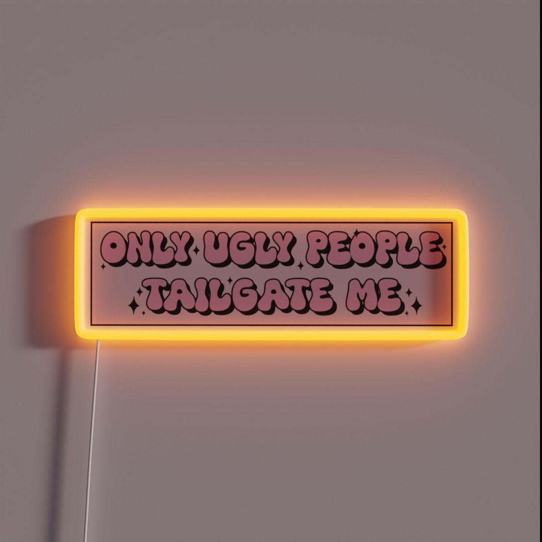Only Ugly People Tailgate Me Funny Meme Bumper RGB Neon Sign Only Ugly People Tailgate Me Funny Meme Bumper RGB Neon Sign