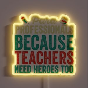 Paraprofessionals Because Teachers Need Heroes Too Funny School Paraprofessional Gift Paraprofessional RGB Neon Sign