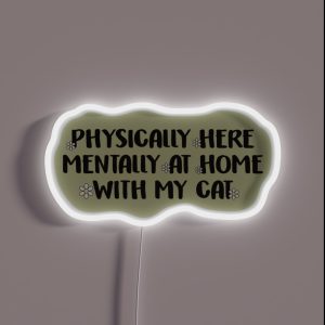 Physically Here Mentally At Home With My Cat RGB Neon Sign