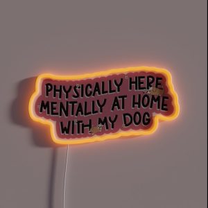 Physically Here Mentally At Home With My Dog RGB Neon Sign