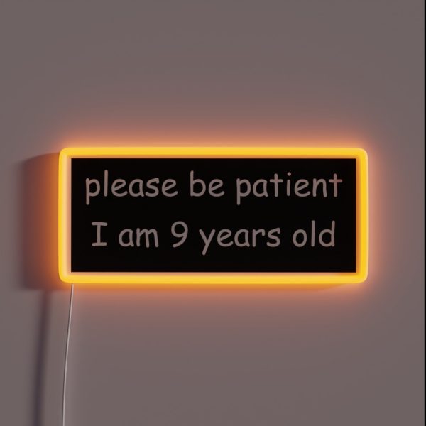 Please Be Patient I Am 9 Years Old RGB Neon Sign