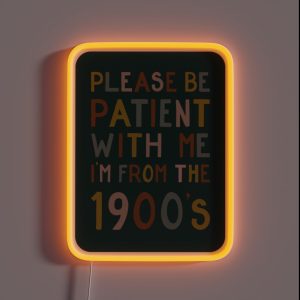 Please Be Patient With Me I M From The 1900 S RGB Neon Sign
