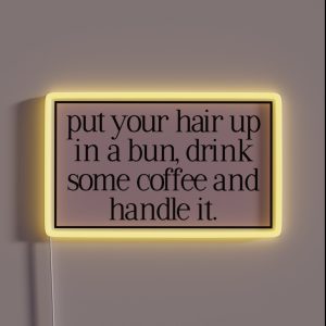 Put Your Hair Up In A Bun Drink Some Coffee And Handle It RGB Neon Sign