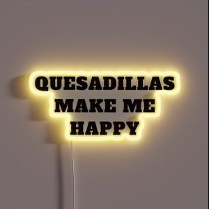 Quesadillas Make Me Happy Mexican Food RGB Neon Sign