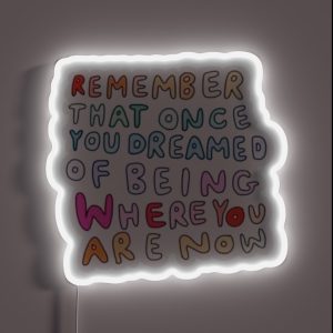 Remember That Once You Dreamed Of Being Where You Are Now RGB Neon Sign