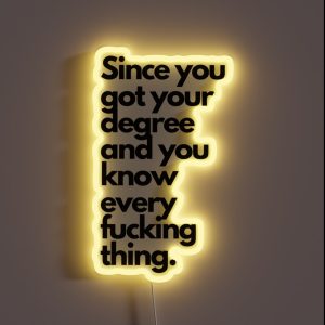 Since You Got Your Degree And You Know Every F Cking Thing RGB Neon Sign Since You Got Your Degree And You Know Every F Cking Thing RGB Neon Sign
