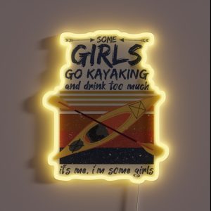 Some Girls Go Kayaking And Drink Too Much It S Me I M Some Girls Vintage Funny Kayaking Lover Gift RGB Neon Sign Some Girls Go Kayaking And Drink Too Much It S Me I M Some Girls Vintage Funny Kayaking Lover Gift RGB Neon Sign