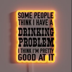 Some People Think I Have A Drinking Problem I Think I M Pretty Good At It RGB Neon Sign