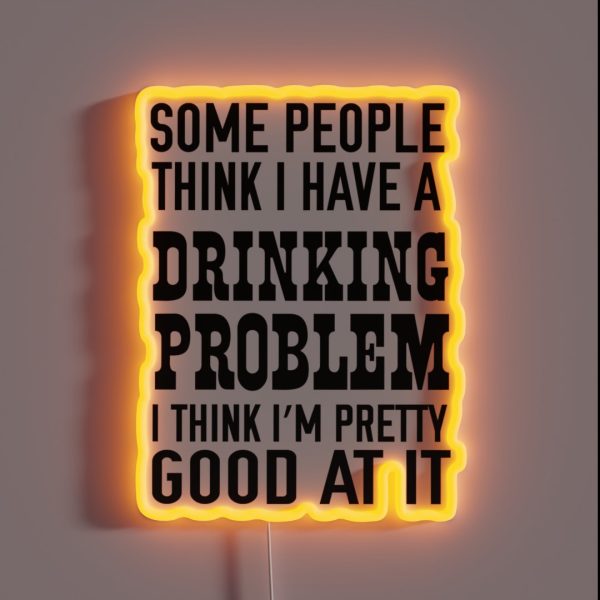 Some People Think I Have A Drinking Problem I RGB Neon Sign