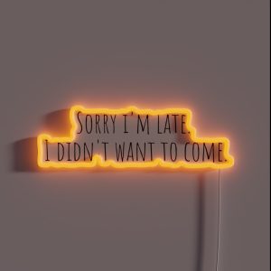 Sorry I M Late I Didn T Want To Come RGB Neon Sign