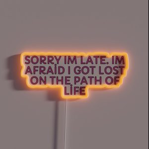 Sorry Im Late Im Afraid I Got Lost On The Path Of Life RGB Neon Sign Sorry Im Late Im Afraid I Got Lost On The Path Of Life RGB Neon Sign