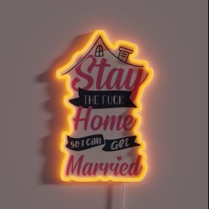 Stay The Fuck Home So I Can Get Married Stay Home RGB Neon Sign