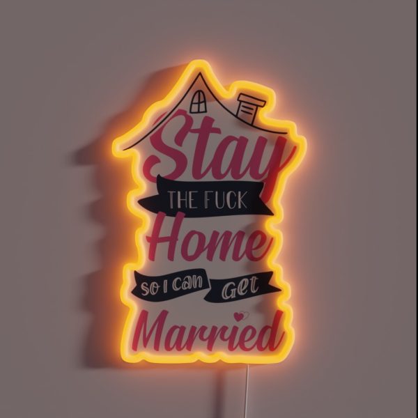 Stay The Fuck Home So I Can Get Married Stay RGB Neon Sign