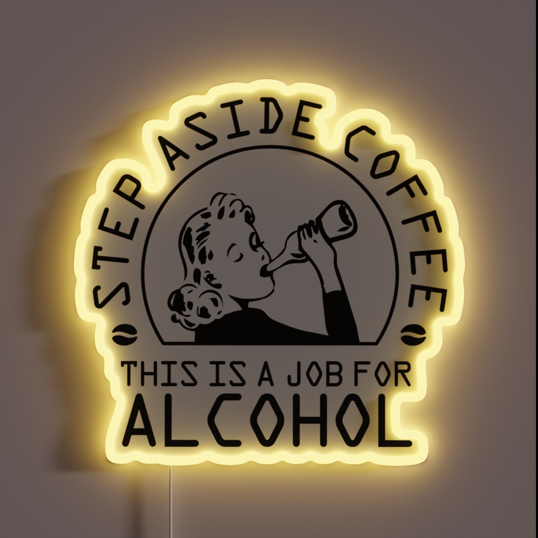 Step Aside Coffee This Is A Job For Alcohol RGB Neon Sign Step Aside Coffee This Is A Job For Alcohol RGB Neon Sign