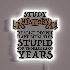 Study History Realize People Have Been Stupid RGB Neon Sign