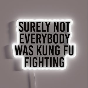 Surely Not Everybody Was Kung Fu Fighting RGB Neon Sign Surely Not Everybody Was Kung Fu Fighting RGB Neon Sign