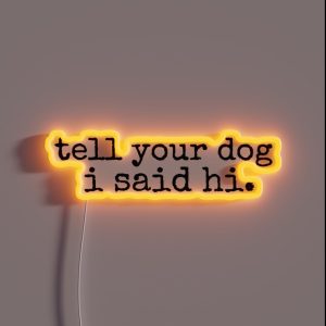 Tell Your Dog I Said Hi RGB Neon Sign