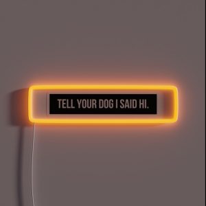 Tell Your Dog I Said Hi RGB Neon Sign