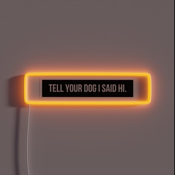 Tell Your Dog I Said Hi RGB Neon Sign
