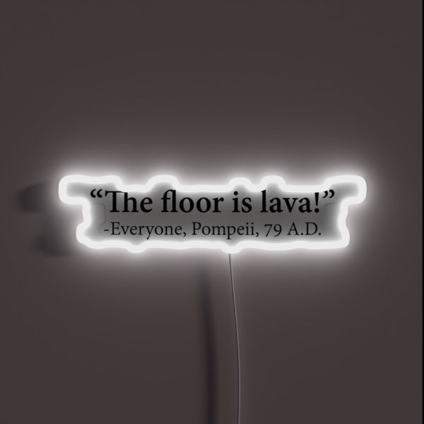 The Floor Is Lava Everyone Pompeii 74 A D RGB Neon Sign