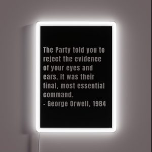 The Party Told You To Reject The Evidence Of Your Eyes And Ears It Was Their Final Most Essential Command George Orwell 1984 RGB Neon Sign