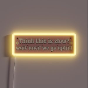Think This Is Slow Wait Until We Go Uphill Funny Bumper RGB Neon Sign